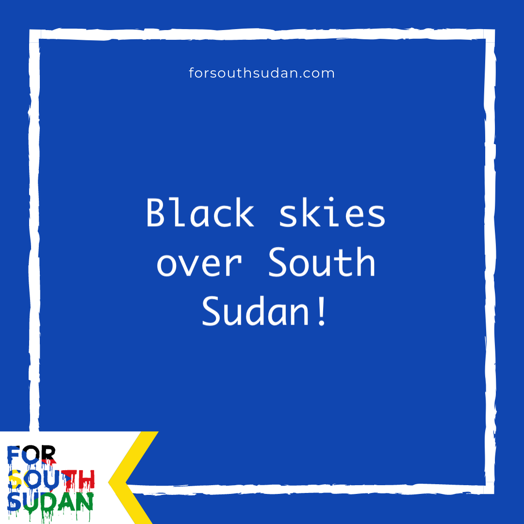 Black skies over South Sudan!