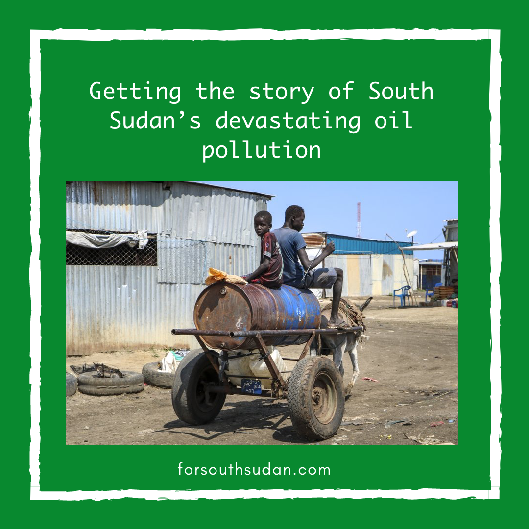 Getting the story of South Sudan’s devastating oil pollution