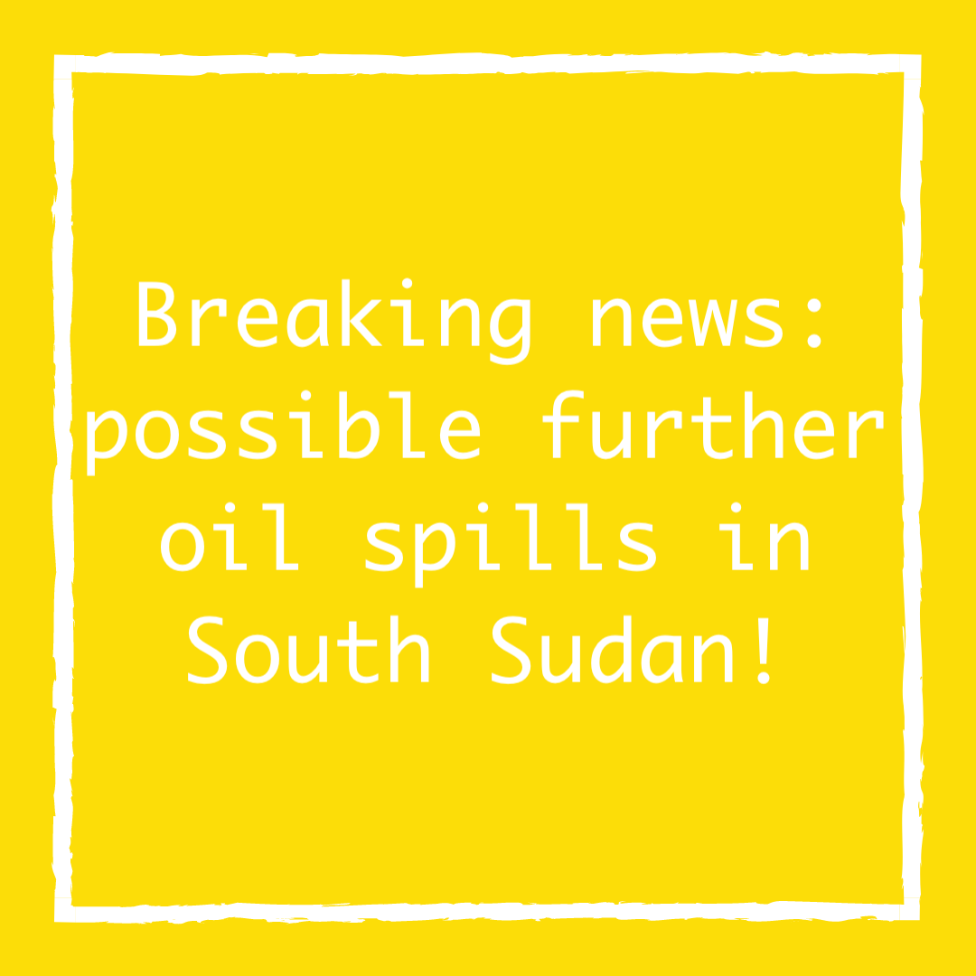 Breaking news: possible further oil spills in South Sudan!