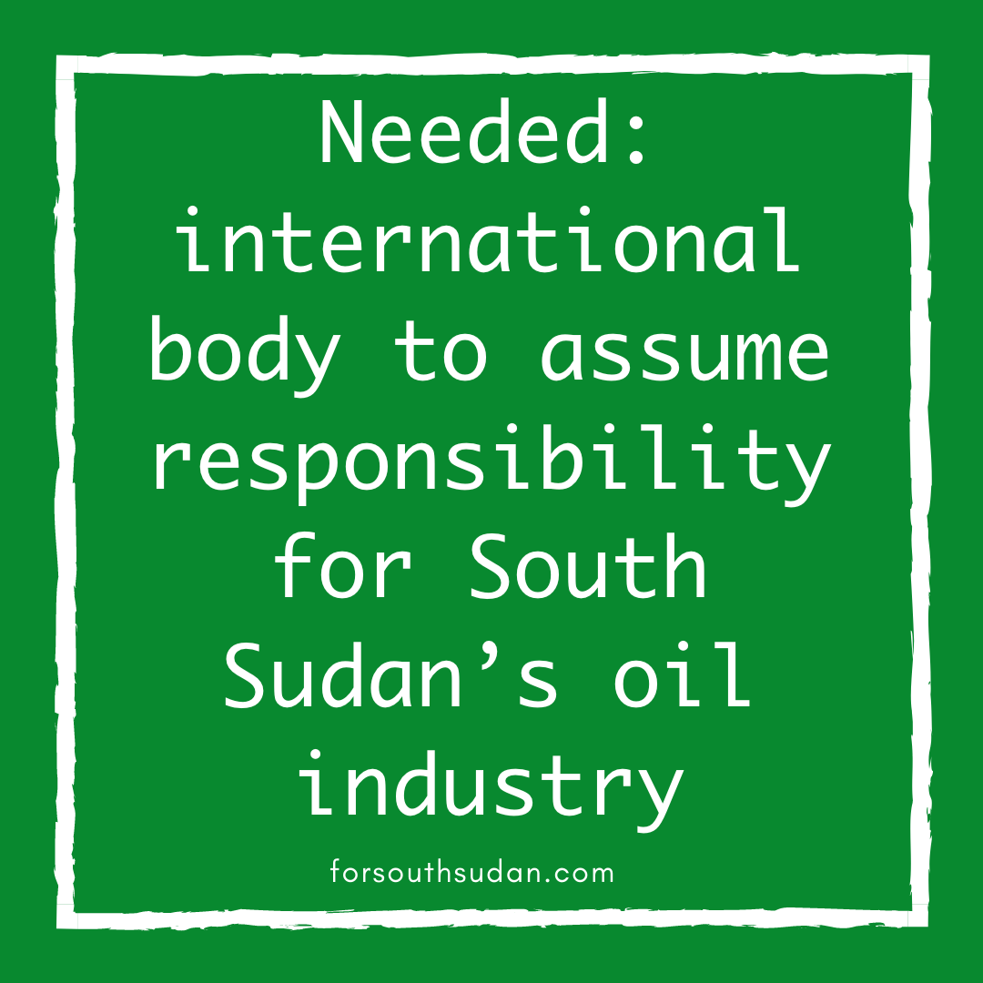 Needed: international body to assume responsibility for South Sudan’s oil industry