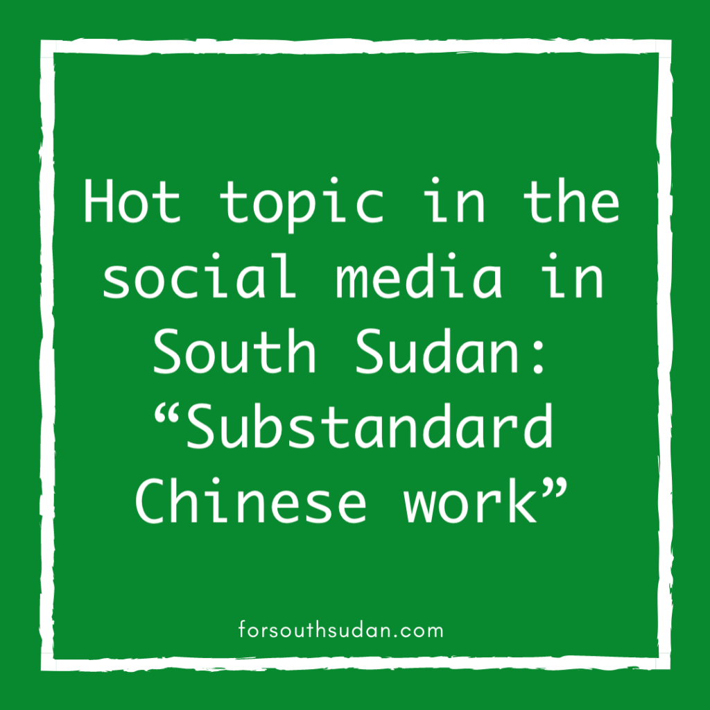Hot topic in a the social media in South Sudan: “Substandard Chinese work”