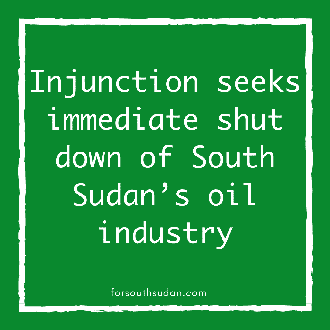 Injunction seeks immediate shut down of South Sudan’s oil industry