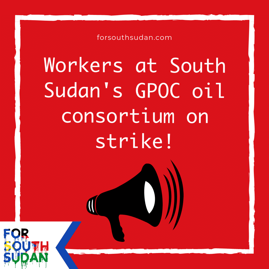 Workers at South Sudan’s GPOC oil consortium on strike!