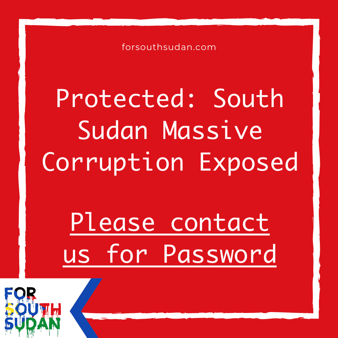 Protected: South Sudan Massive Corruption Exposed