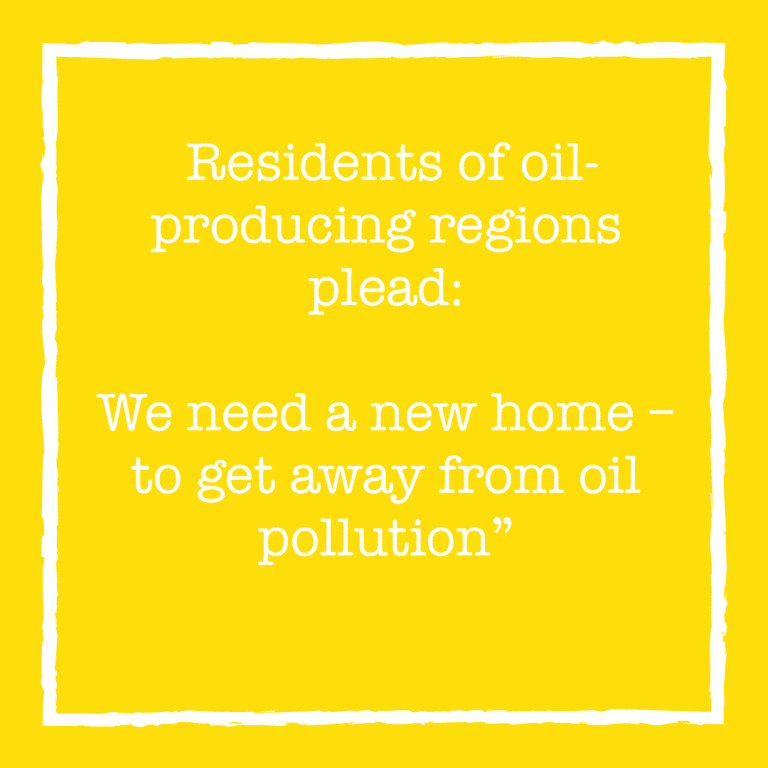 Residents of oil-producing regions plead: We need a new home – to get away from oil pollution”