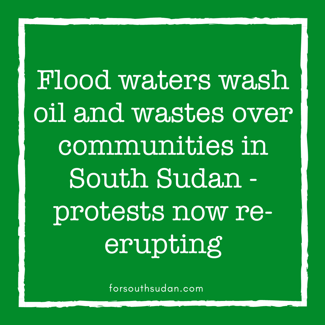 Flood waters wash oil and wastes over communities in South Sudan – protests now re-erupting