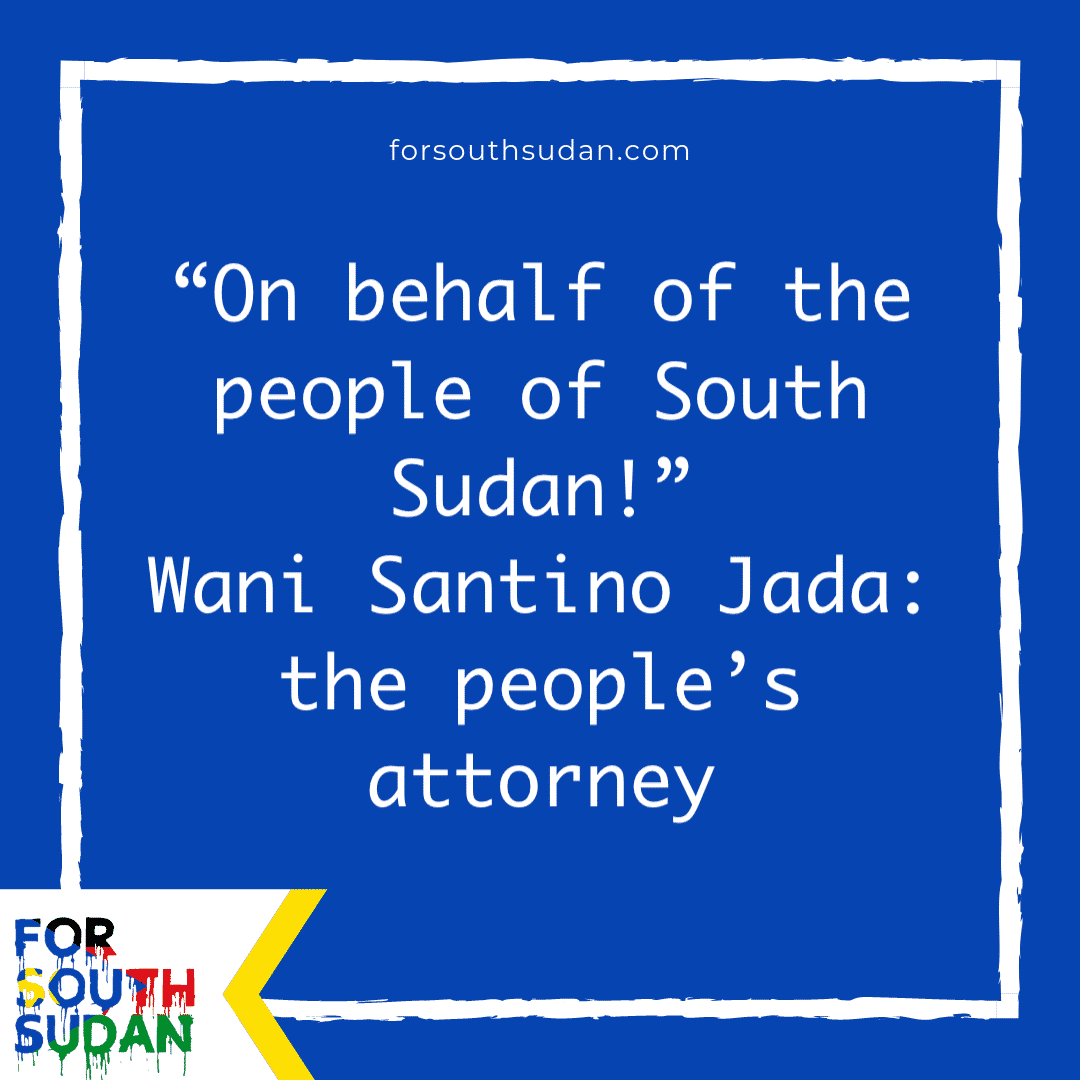“On behalf of the people of South Sudan!” Wani Santino Jada: the people’s attorney