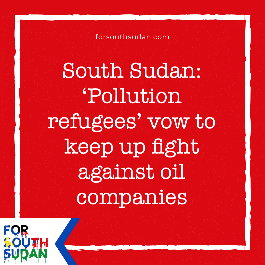 South Sudan: ‘Pollution refugees’ vow to keep up fight against oil companies