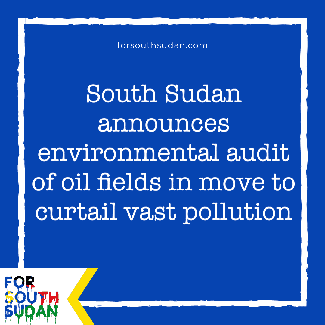 South Sudan announces environmental audit of oil fields in move to curtail vast pollution